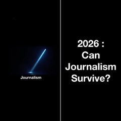 COMMENTARY – IT’S 2026: Can Journalism Survive?